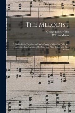 The Melodist; a Collection of Popular and Social Songs, Original or Selected, Harmonized and Arranged for Soprano, Alto, Tenor and Base Voices - Webb, George James; Mason, William
