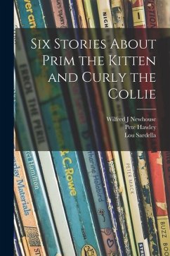 Six Stories About Prim the Kitten and Curly the Collie - Newhouse, Wilfred J.; Hawley, Pete; Sardella, Lou