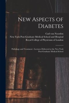 New Aspects of Diabetes: Pathology and Treatment: Lectures Delivered at the New York Post-Graduate Medical School - Noorden, Carl Von