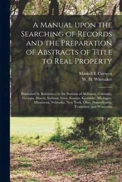 A Manual Upon the Searching of Records and the Preparation of Abstracts of Title to Real Property: Illustrated by References to the Statutes of Alabam - Curwen, Maskell E.