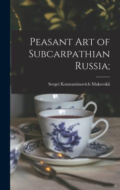 Peasant Art of Subcarpathian Russia; - Makovskii, Sergei Konstantinovich