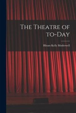 The Theatre of To-day - Moderwell, Hiram Kelly