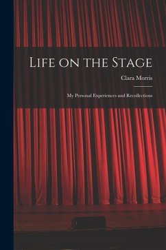 Life on the Stage: My Personal Experiences and Recollections - Morris, Clara