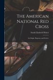 The American National Red Cross: Its Origin, Purposes, and Service