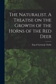 The Naturalist. A Treatise on the Growth of the Horns of the Red Deer