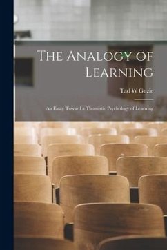 The Analogy of Learning; an Essay Toward a Thomistic Psychology of Learning - Guzie, Tad W.