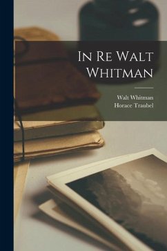 In Re Walt Whitman [microform] - Whitman, Walt; Traubel, Horace