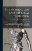 The Natural Law and the Legal Profession: Lectures Delivered Under the Auspices of the Catholic Lawyers Guild of Chicago in the Headquarters of the Ch