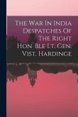 The War In India Despatches Of The Right Hon`Ble Lt. Gen. Vist. Hardinge