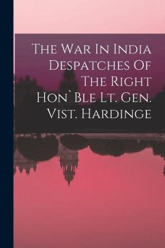 The War In India Despatches Of The Right Hon`Ble Lt. Gen. Vist. Hardinge - Anonymous