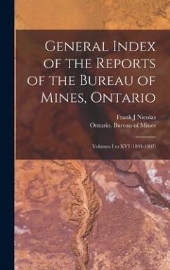 General Index of the Reports of the Bureau of Mines, Ontario [microform]: Volumes I to XVI (1891-1907) - Nicolas, Frank J.
