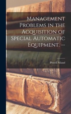 Management Problems in the Acquisition of Special Automatic Equipment. -- - Niland, Powell