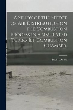 A Study of the Effect of Air Distribution on the Combustion Process in a Simulated Turbo-jet Combustion Chamber. - Andre, Paul L.