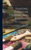 Painting, Furniture Finishing and Repairing; a Compilation of Helpful Articles for Craftsmen, Home Owners, painters and Handymen