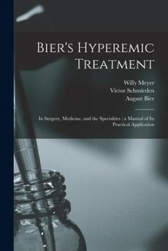 Bier's Hyperemic Treatment: in Surgery, Medicine, and the Specialties: a Manual of Its Practical Application - Meyer, Willy; Bier, August