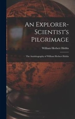 An Explorer-scientist's Pilgrimage - Hobbs, William Herbert