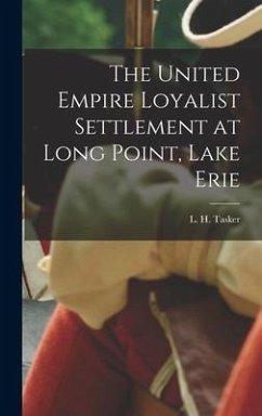The United Empire Loyalist Settlement at Long Point, Lake Erie [microform]