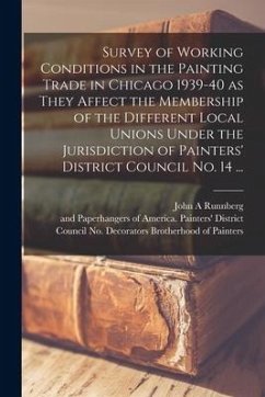Survey of Working Conditions in the Painting Trade in Chicago 1939-40 as They Affect the Membership of the Different Local Unions Under the Jurisdicti - Runnberg, John A.