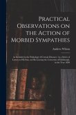 Practical Observations on the Action of Morbid Sympathies: as Included in the Pathology of Certain Diseases: in a Series of Letters to His Son, on His
