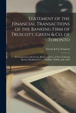 Statement of the Financial Transactions of the Banking Firm of Truscott, Green & Co. of Toronto [microform]: in Connection With Green, Brown and Co. o