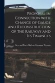 Proposal in Connection With Change of Gauge and Reconstruction of the Railway and Its Finances [microform]