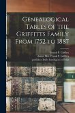 Genealogical Tables of the Griffitts Family From 1752 to 1887