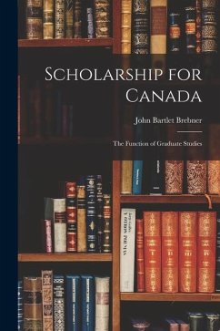 Scholarship for Canada; the Function of Graduate Studies - Brebner, John Bartlet