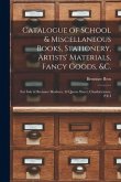 Catalogue of School & Miscellaneous Books, Stationery, Artists' Materials, Fancy Goods, &c. [microform]: for Sale at Bremner Brothers, 44 Queen Street