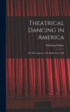 Theatrical Dancing in America; the Development of the Ballet From 1900 - Palmer, Winthrop