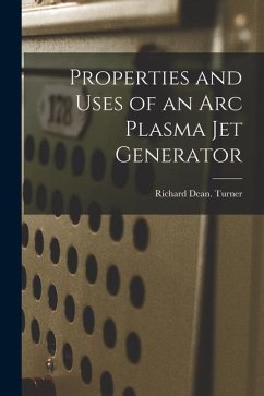 Properties and Uses of an Arc Plasma Jet Generator - Turner, Richard Dean