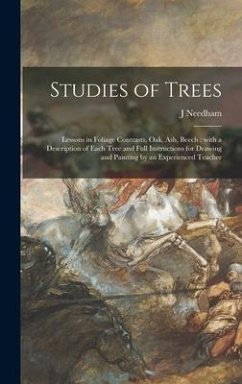 Studies of Trees: Lessons in Foliage Contrasts, Oak, Ash, Beech: With a Description of Each Tree and Full Instructions for Drawing and P - Needham, J.
