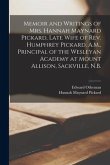 Memoir and Writings of Mrs. Hannah Maynard Pickard, Late Wife of Rev. Humphrey Pickard, A.M., Principal of the Wesleyan Academy at Mount Allison, Sack