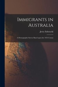 Immigrants in Australia: a Demographic Survey Based Upon the 1954 Census - Zubrzycki, Jerzy