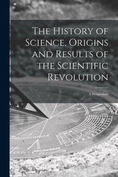 The History of Science, Origins and Results of the Scientific Revolution; a Symposium - Anonymous