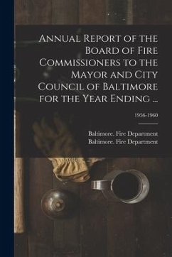 Annual Report of the Board of Fire Commissioners to the Mayor and City Council of Baltimore for the Year Ending ...; 1956-1960