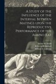 A Study of the Influence of the Interval Between Matings Upon the Reproductive Performance of the Albino Rat