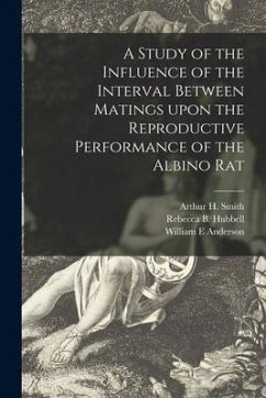 A Study of the Influence of the Interval Between Matings Upon the Reproductive Performance of the Albino Rat - Anderson, William E.