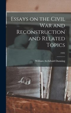 Essays on the Civil War and Reconstruction and Related Topics; 1931 - Dunning, William Archibald