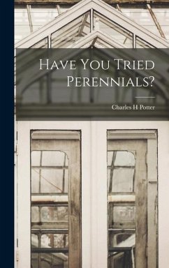 Have You Tried Perennials? - Potter, Charles H