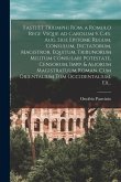 Fasti Et Triumphi Rom. a Romulo Rege Vsque Ad Carolum 5. Cæs. Aug. Siue Epitome Regum, Consulum, Dictatorum, Magistror. Equitum, Tribunorum Militum Co