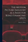 The Motion Picture Industry as a Basis for Bond Financing (1927)