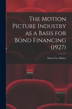 The Motion Picture Industry as a Basis for Bond Financing (1927) - Halsey, Stuart Co