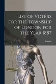 List of Voters for the Township of London for the Year 1887 [microform]