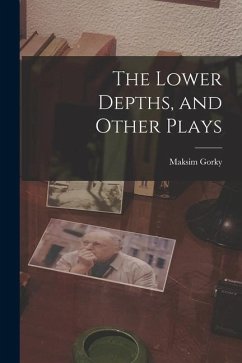 The Lower Depths, and Other Plays - Gorky, Maksim