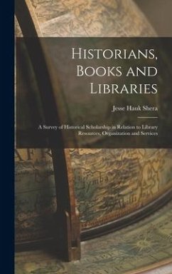 Historians, Books and Libraries; a Survey of Historical Scholarship in Relation to Library Resources, Organization and Services - Shera, Jesse Hauk