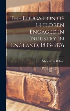 The Education of Children Engaged in Industry in England, 1833-1876 - Robson, Adam Henry