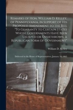 Remarks of Hon. William D. Kelley, of Pennsylvania, in Support of His Proposed Amendment to the Bill 