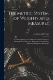 The Metric System of Weights and Measures [microform]: Combining Many New and Practical Improvements in Arrangement, Notation and Applications: Prepar