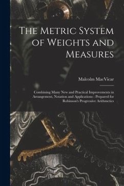 The Metric System of Weights and Measures [microform]: Combining Many New and Practical Improvements in Arrangement, Notation and Applications: Prepar - Macvicar, Malcolm