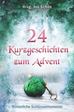 24 Kurzgeschichten zum Advent - Winterliche Schlüsselmomente - Schön (Hrsg., Jes